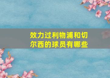 效力过利物浦和切尔西的球员有哪些