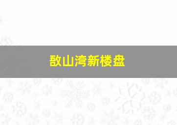 敔山湾新楼盘