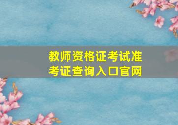 教师资格证考试准考证查询入口官网