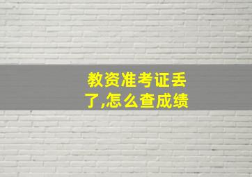 教资准考证丢了,怎么查成绩