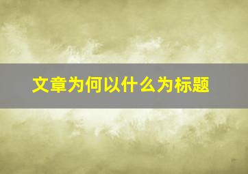 文章为何以什么为标题