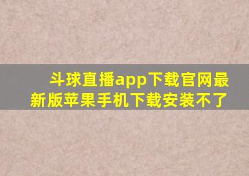 斗球直播app下载官网最新版苹果手机下载安装不了