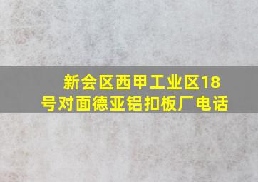 新会区西甲工业区18号对面德亚铝扣板厂电话