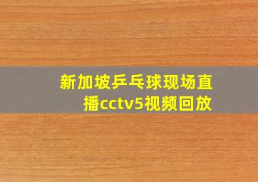 新加坡乒乓球现场直播cctv5视频回放