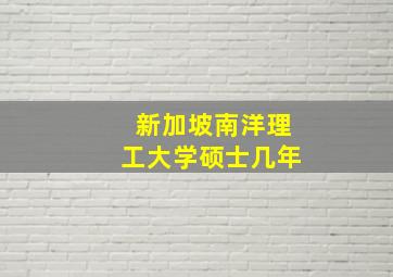 新加坡南洋理工大学硕士几年