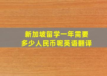 新加坡留学一年需要多少人民币呢英语翻译