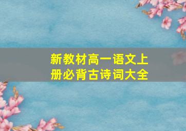 新教材高一语文上册必背古诗词大全