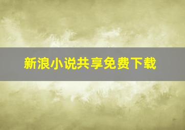 新浪小说共享免费下载