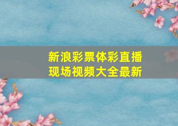 新浪彩票体彩直播现场视频大全最新