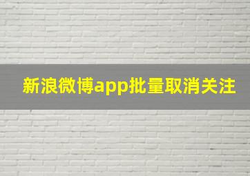 新浪微博app批量取消关注