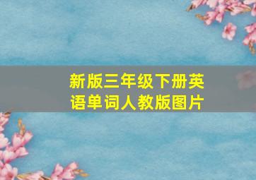 新版三年级下册英语单词人教版图片