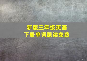 新版三年级英语下册单词跟读免费