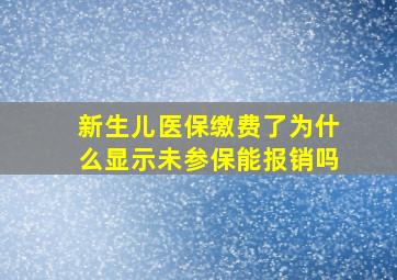 新生儿医保缴费了为什么显示未参保能报销吗