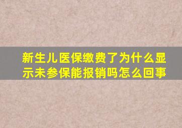 新生儿医保缴费了为什么显示未参保能报销吗怎么回事