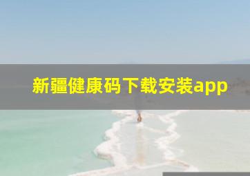 新疆健康码下载安装app