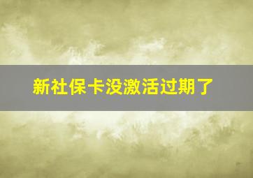 新社保卡没激活过期了