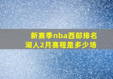 新赛季nba西部排名湖人2月赛程是多少场