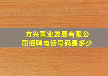 方兴置业发展有限公司招聘电话号码是多少