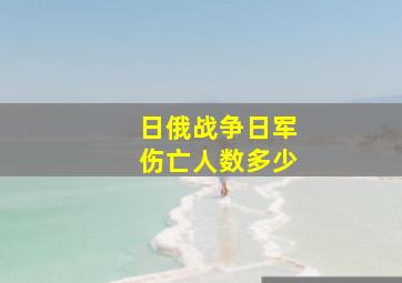 日俄战争日军伤亡人数多少