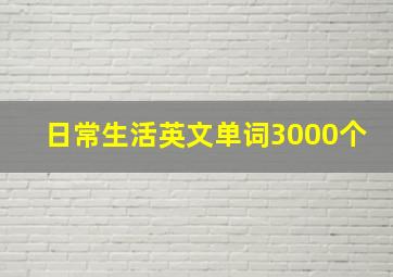 日常生活英文单词3000个