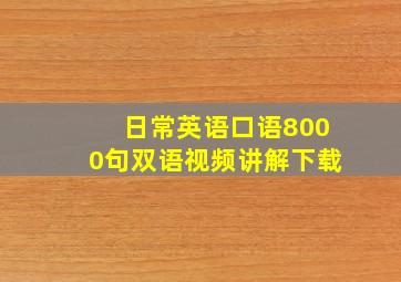 日常英语口语8000句双语视频讲解下载