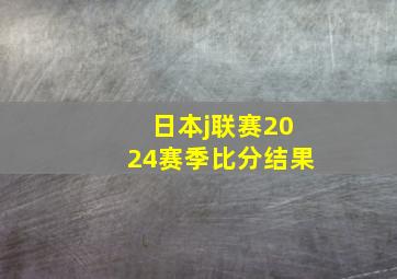 日本j联赛2024赛季比分结果