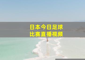 日本今日足球比赛直播视频