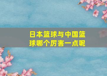 日本篮球与中国篮球哪个厉害一点呢