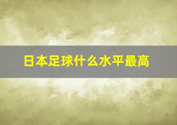 日本足球什么水平最高