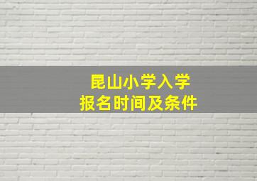 昆山小学入学报名时间及条件