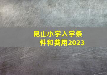 昆山小学入学条件和费用2023