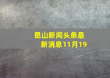 昆山新闻头条最新消息11月19