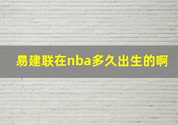 易建联在nba多久出生的啊