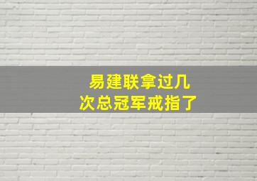 易建联拿过几次总冠军戒指了