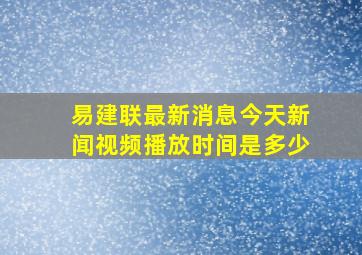 易建联最新消息今天新闻视频播放时间是多少