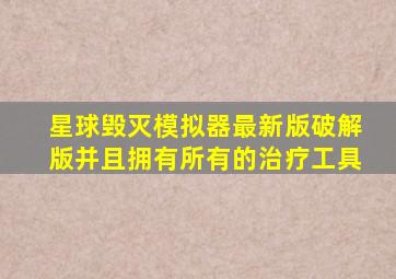 星球毁灭模拟器最新版破解版并且拥有所有的治疗工具