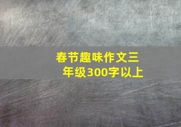 春节趣味作文三年级300字以上