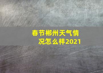 春节郴州天气情况怎么样2021