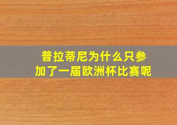 普拉蒂尼为什么只参加了一届欧洲杯比赛呢