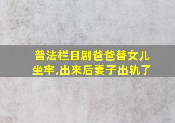 普法栏目剧爸爸替女儿坐牢,出来后妻子出轨了