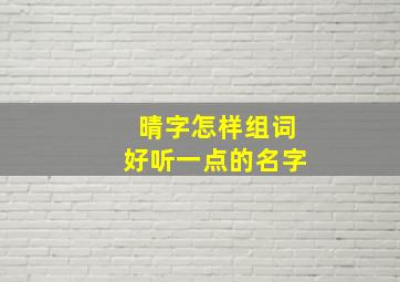 晴字怎样组词好听一点的名字