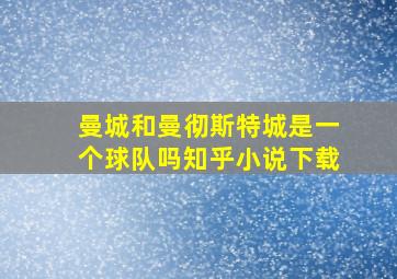 曼城和曼彻斯特城是一个球队吗知乎小说下载