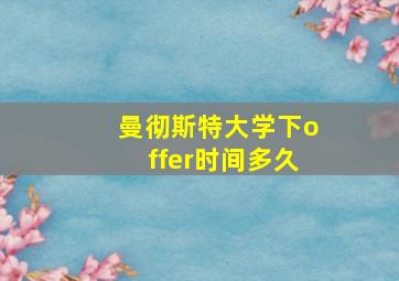 曼彻斯特大学下offer时间多久