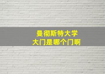 曼彻斯特大学大门是哪个门啊