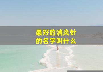 最好的消炎针的名字叫什么