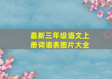 最新三年级语文上册词语表图片大全