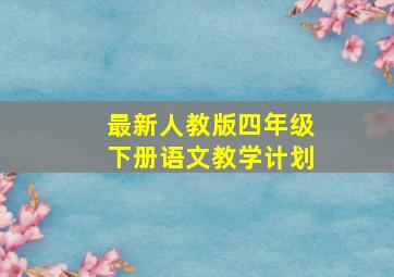 最新人教版四年级下册语文教学计划