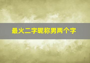 最火二字昵称男两个字