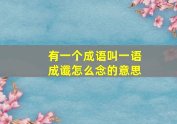 有一个成语叫一语成谶怎么念的意思