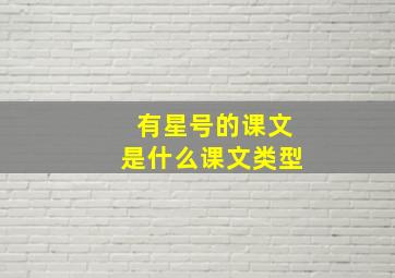 有星号的课文是什么课文类型